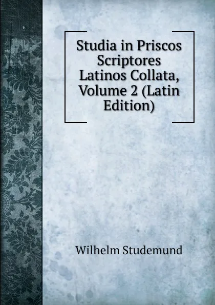 Обложка книги Studia in Priscos Scriptores Latinos Collata, Volume 2 (Latin Edition), Wilhelm Studemund