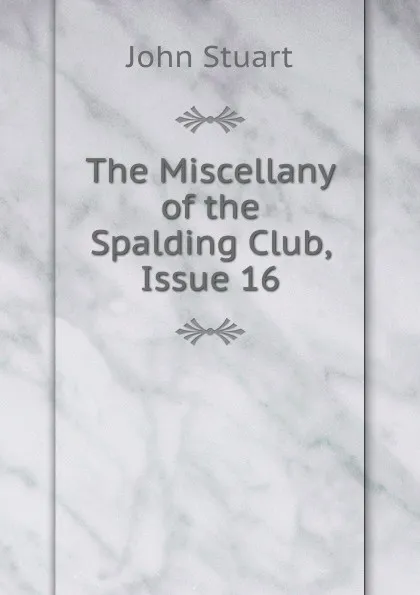 Обложка книги The Miscellany of the Spalding Club, Issue 16, John Stuart