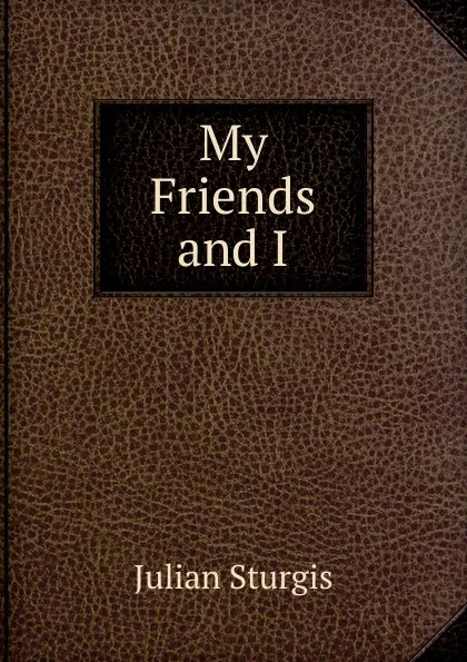 Обложка книги My Friends and I., Julian Sturgis