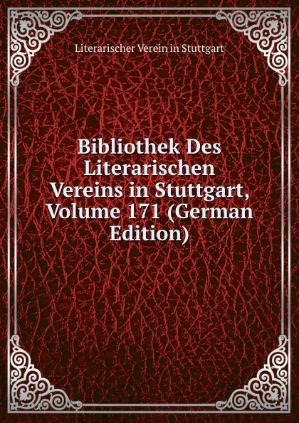 Обложка книги Bibliothek Des Literarischen Vereins in Stuttgart, Volume 171 (German Edition), Literarischer Verein in Stuttgart