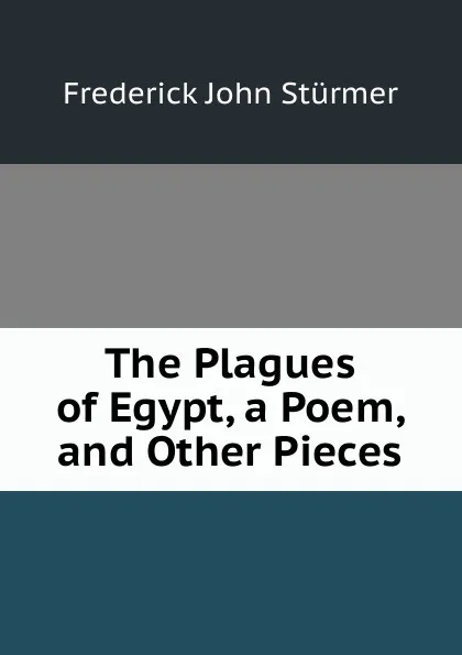 Обложка книги The Plagues of Egypt, a Poem, and Other Pieces, Frederick John Stürmer