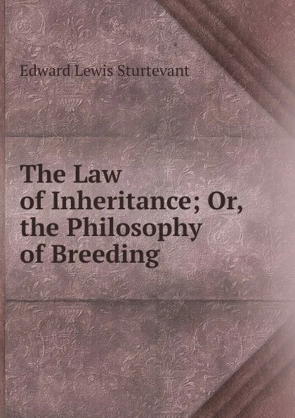 Обложка книги The Law of Inheritance; Or, the Philosophy of Breeding, Edward Lewis Sturtevant