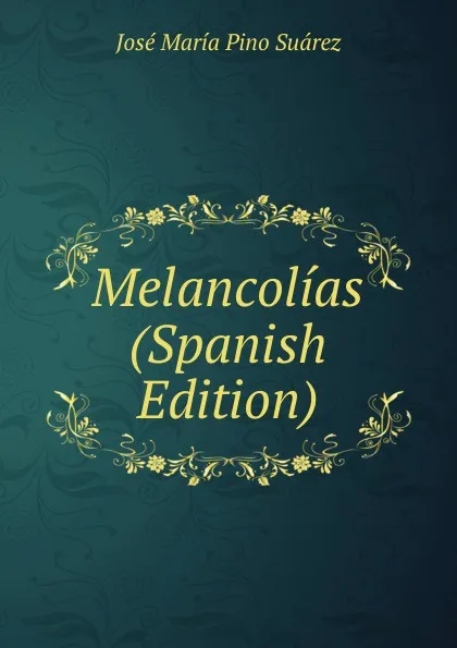 Обложка книги Melancolias (Spanish Edition), José María Pino Suárez