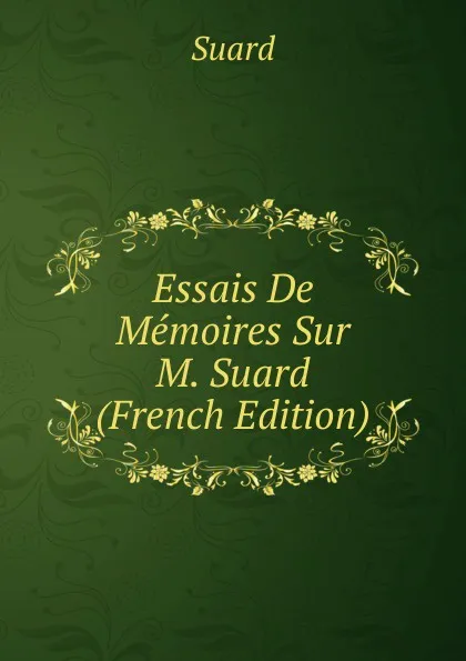 Обложка книги Essais De Memoires Sur M. Suard (French Edition), Suard