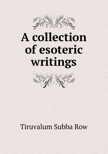 Обложка книги A collection of esoteric writings, Tiruvalum Subba Row