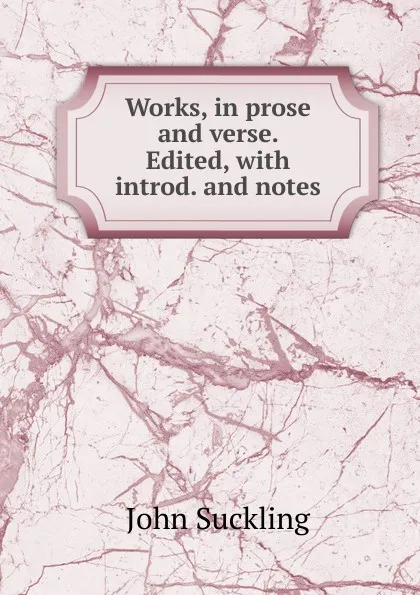 Обложка книги Works, in prose and verse. Edited, with introd. and notes, John Suckling