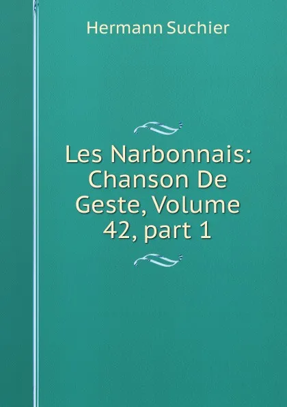 Обложка книги Les Narbonnais: Chanson De Geste, Volume 42,.part 1, Hermann Suchier