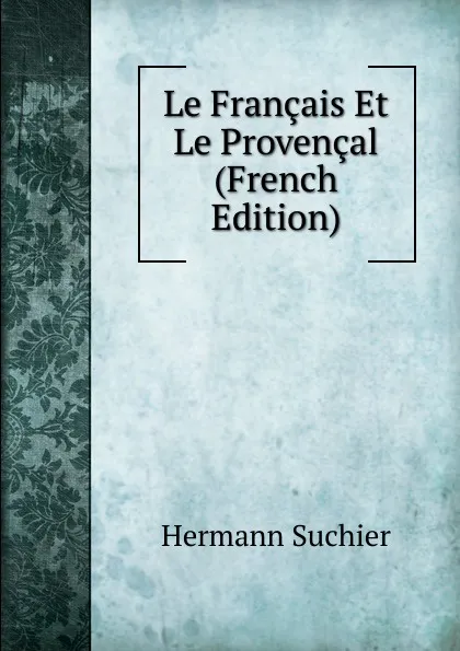 Обложка книги Le Francais Et Le Provencal (French Edition), Hermann Suchier