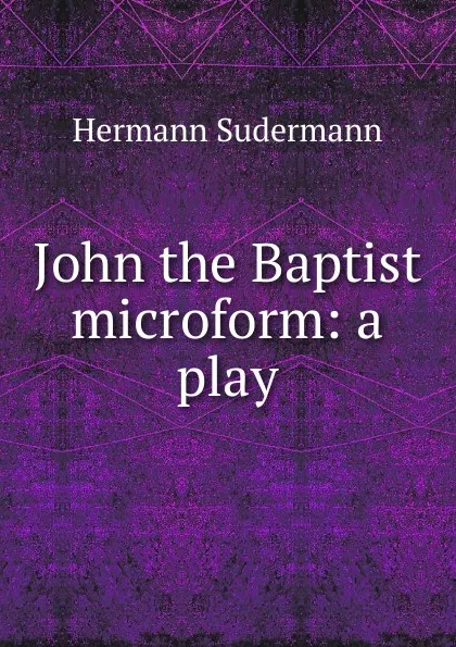 Обложка книги John the Baptist microform: a play, Sudermann Hermann