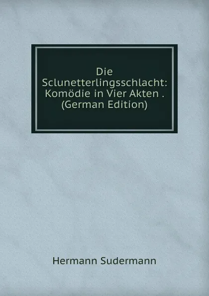 Обложка книги Die Sclunetterlingsschlacht: Komodie in Vier Akten . (German Edition), Sudermann Hermann