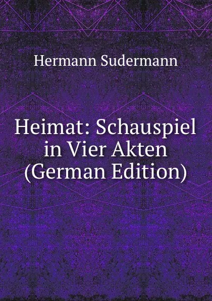 Обложка книги Heimat: Schauspiel in Vier Akten (German Edition), Sudermann Hermann