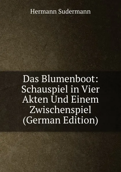 Обложка книги Das Blumenboot: Schauspiel in Vier Akten Und Einem Zwischenspiel (German Edition), Sudermann Hermann
