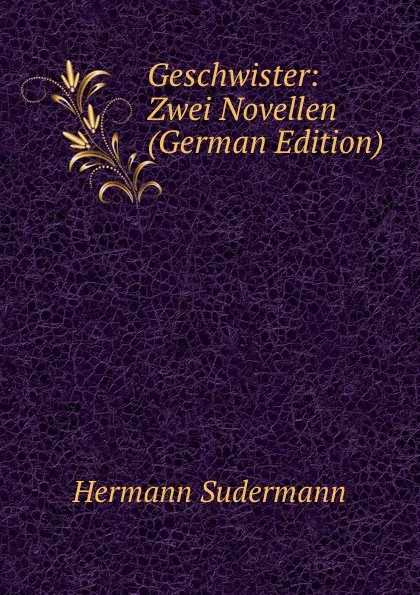 Обложка книги Geschwister: Zwei Novellen (German Edition), Sudermann Hermann