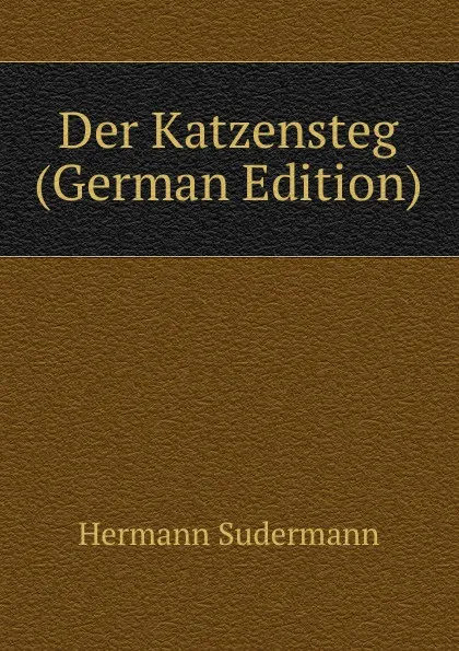 Обложка книги Der Katzensteg (German Edition), Sudermann Hermann