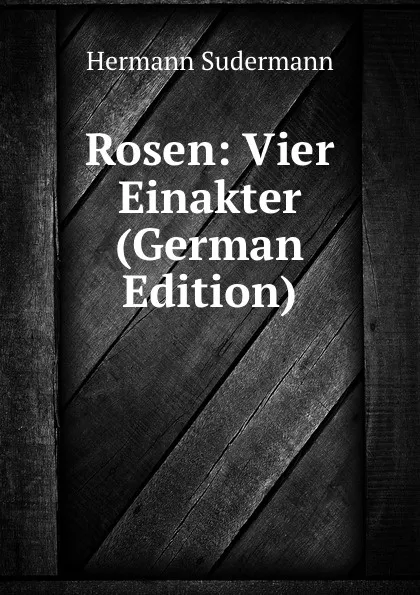 Обложка книги Rosen: Vier Einakter (German Edition), Sudermann Hermann