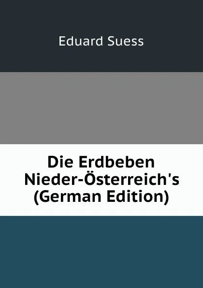 Обложка книги Die Erdbeben Nieder-Osterreich.s (German Edition), Eduard Suess