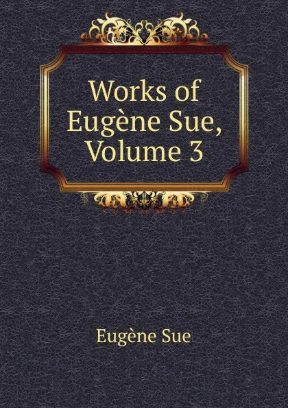 Обложка книги Works of Eugene Sue, Volume 3, Sue Eugène