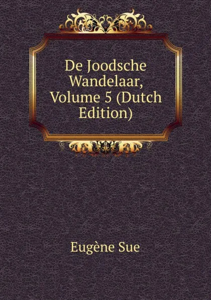 Обложка книги De Joodsche Wandelaar, Volume 5 (Dutch Edition), Sue Eugène