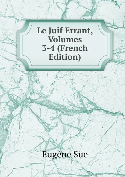 Обложка книги Le Juif Errant, Volumes 3-4 (French Edition), Sue Eugène