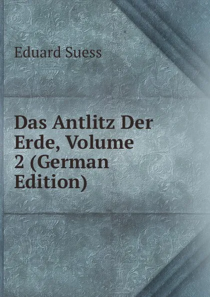 Обложка книги Das Antlitz Der Erde, Volume 2 (German Edition), Eduard Suess