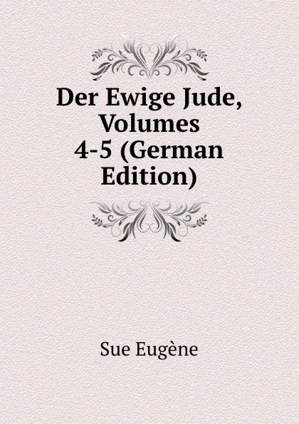 Обложка книги Der Ewige Jude, Volumes 4-5 (German Edition), Sue Eugène