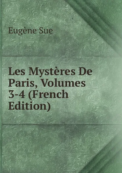 Обложка книги Les Mysteres De Paris, Volumes 3-4 (French Edition), Sue Eugène