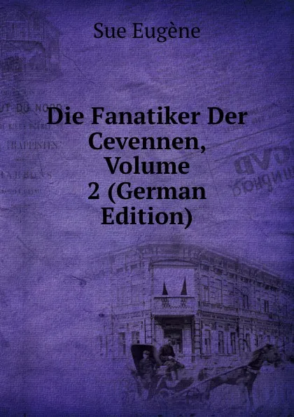 Обложка книги Die Fanatiker Der Cevennen, Volume 2 (German Edition), Sue Eugène