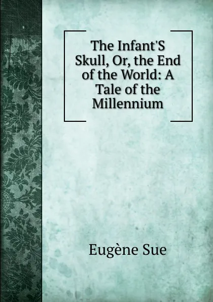 Обложка книги The Infant.S Skull, Or, the End of the World: A Tale of the Millennium, Sue Eugène