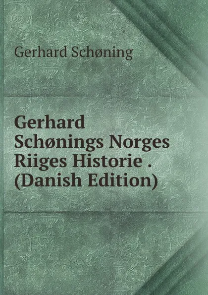 Обложка книги Gerhard Sch.nings Norges Riiges Historie . (Danish Edition), Gerhard Schoning