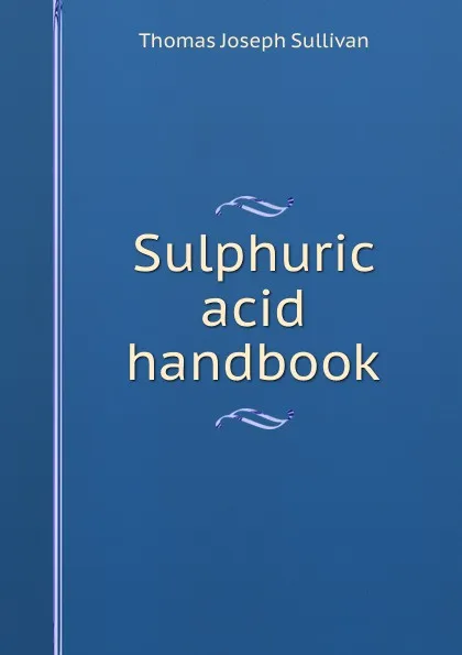 Обложка книги Sulphuric acid handbook, Thomas Joseph Sullivan