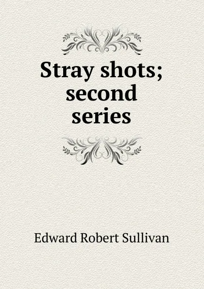 Обложка книги Stray shots; second series, Edward Robert Sullivan