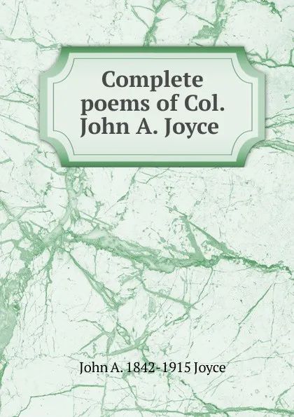 Обложка книги Complete poems of Col. John A. Joyce ., John A. 1842-1915 Joyce