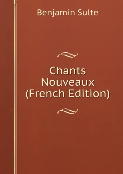 Обложка книги Chants Nouveaux (French Edition), Benjamin Sulte