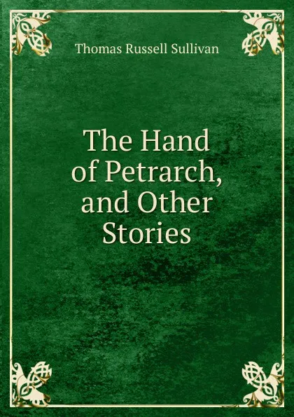 Обложка книги The Hand of Petrarch, and Other Stories, Thomas Russell Sullivan