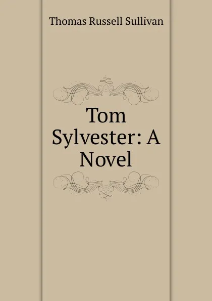 Обложка книги Tom Sylvester: A Novel, Thomas Russell Sullivan