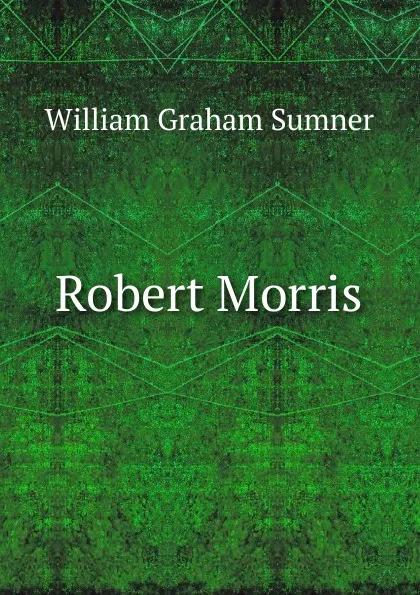 Обложка книги Robert Morris, William Graham Sumner