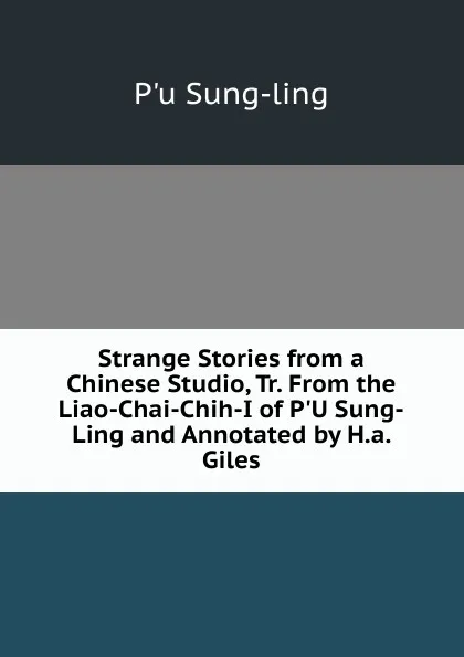Обложка книги Strange Stories from a Chinese Studio, Tr. From the Liao-Chai-Chih-I of P.U Sung-Ling and Annotated by H.a. Giles, P'u Sung-ling
