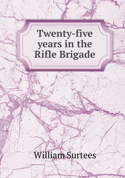 Обложка книги Twenty-five years in the Rifle Brigade, William Surtees