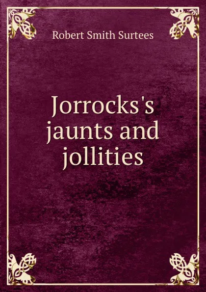 Обложка книги Jorrocks.s jaunts and jollities, Robert Smith Surtees