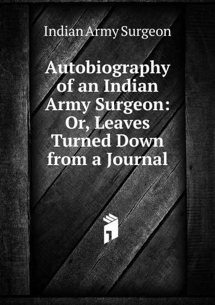 Обложка книги Autobiography of an Indian Army Surgeon: Or, Leaves Turned Down from a Journal, Indian Army Surgeon