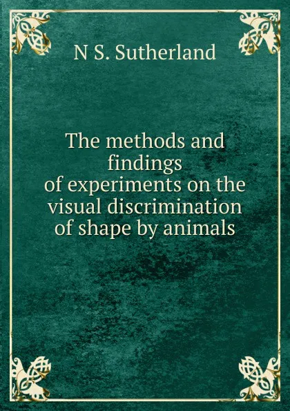 Обложка книги The methods and findings of experiments on the visual discrimination of shape by animals, N S. Sutherland