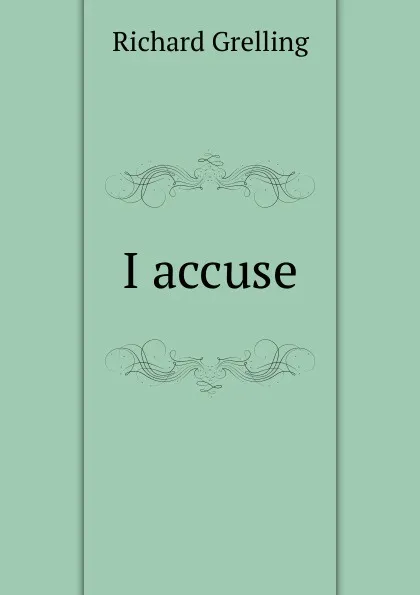 Обложка книги I accuse, Richard Grelling