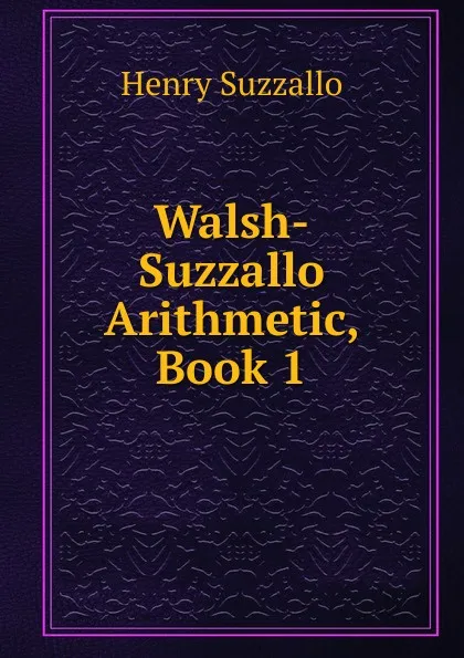 Обложка книги Walsh-Suzzallo Arithmetic, Book 1, Henry Suzzallo