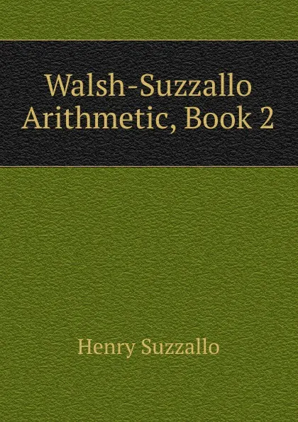 Обложка книги Walsh-Suzzallo Arithmetic, Book 2, Henry Suzzallo