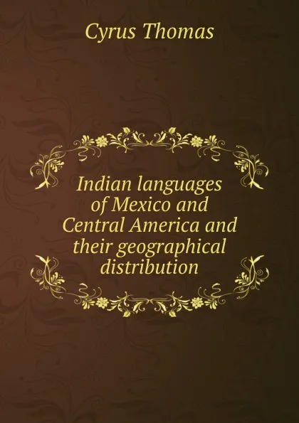 Обложка книги Indian languages of Mexico and Central America and their geographical distribution, Cyrus Thomas