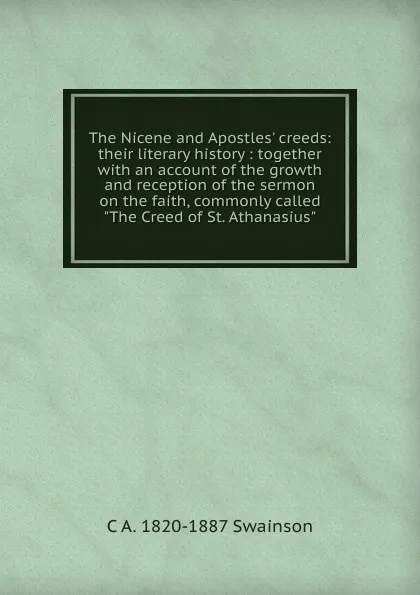 Обложка книги The Nicene and Apostles. creeds: their literary history : together with an account of the growth and reception of the sermon on the faith, commonly called 