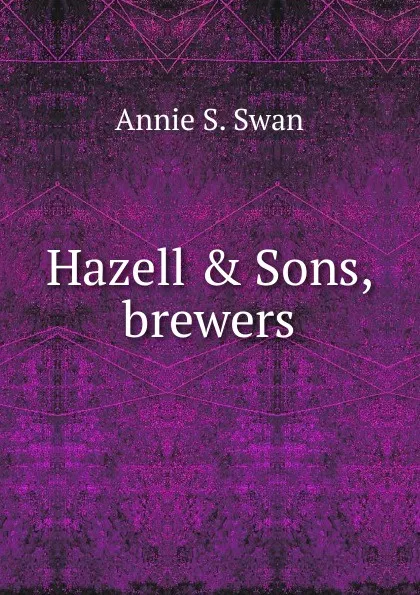 Обложка книги Hazell . Sons, brewers, Annie S. Swan