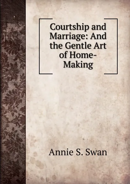 Обложка книги Courtship and Marriage: And the Gentle Art of Home-Making, Annie S. Swan