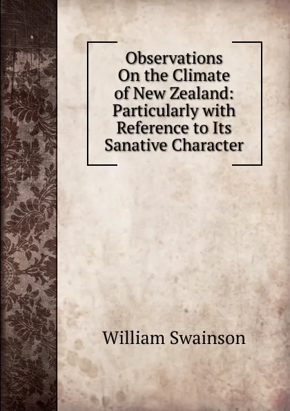 Обложка книги Observations On the Climate of New Zealand: Particularly with Reference to Its Sanative Character, William Swainson