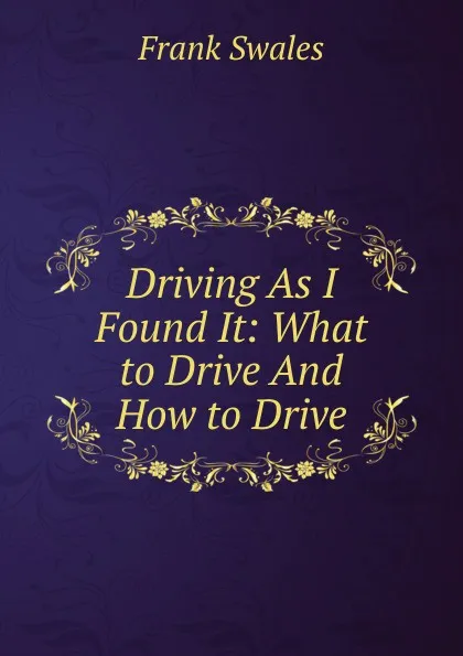 Обложка книги Driving As I Found It: What to Drive And How to Drive, Frank Swales